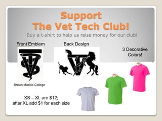 Support
The Vet Tech Club!
Buy a t-shirt to help us raise money for our club!
Front Emblem
Brown Mackie College
Back Design
3 Decorative
Colors!
XS – XL are $12;
after XL add $1 for each size
 