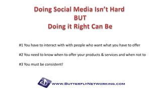 #1 You have to interact with with people who want what you have to offer
#2 You need to know when to offer your products & services and when not to
#3 You must be consistent!

 