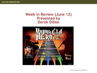 Week in Review (June 12)
      Presented by
      Derek Dillon




                      © 2010 Sullivan Higdon & Sink. All rights reserved.
 