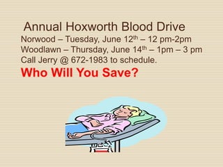 Annual Hoxworth Blood Drive
Norwood – Tuesday, June 12th – 12 pm-2pm
Woodlawn – Thursday, June 14th – 1pm – 3 pm
Call Jerry @ 672-1983 to schedule.
Who Will You Save?
 
