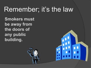 Remember; it’s the law
Smokers must
be away from
the doors of
any public
building.
 