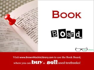 The Library



Visit www.BrownMackieLibrary.com to use the Book Board,

where you can   buy or sell used textbooks!
 