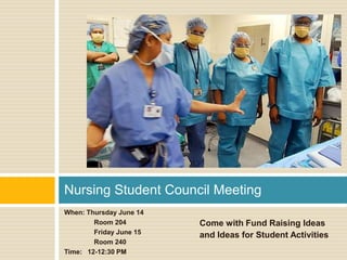 Nursing Student Council Meeting
When: Thursday June 14
        Room 204         Come with Fund Raising Ideas
        Friday June 15   and Ideas for Student Activities
        Room 240
Time: 12-12:30 PM
 