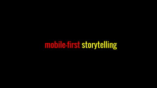mobile-first storytelling
 