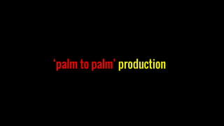 ‘palm to palm’ production
 
