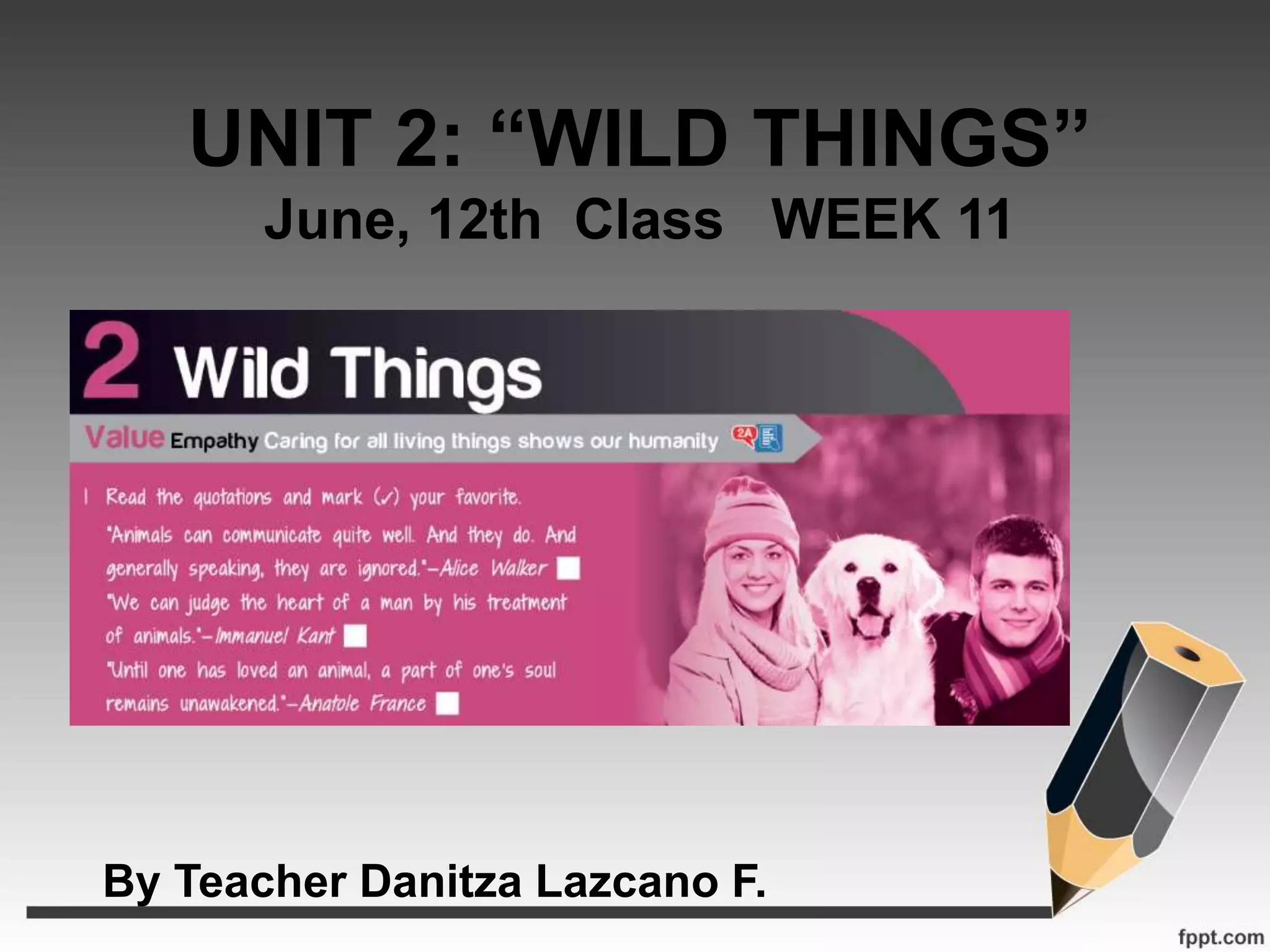 UNIT 2: “WILD THINGS”
June, 12th Class WEEK 11
By Teacher Danitza Lazcano F.
