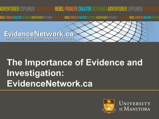 1
The Importance of Evidence and
Investigation:
EvidenceNetwork.ca
 