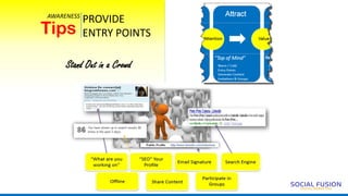 PROVIDE
ENTRY POINTS
Stand Out in a Crowd
4
Tips
AWARENESS
 