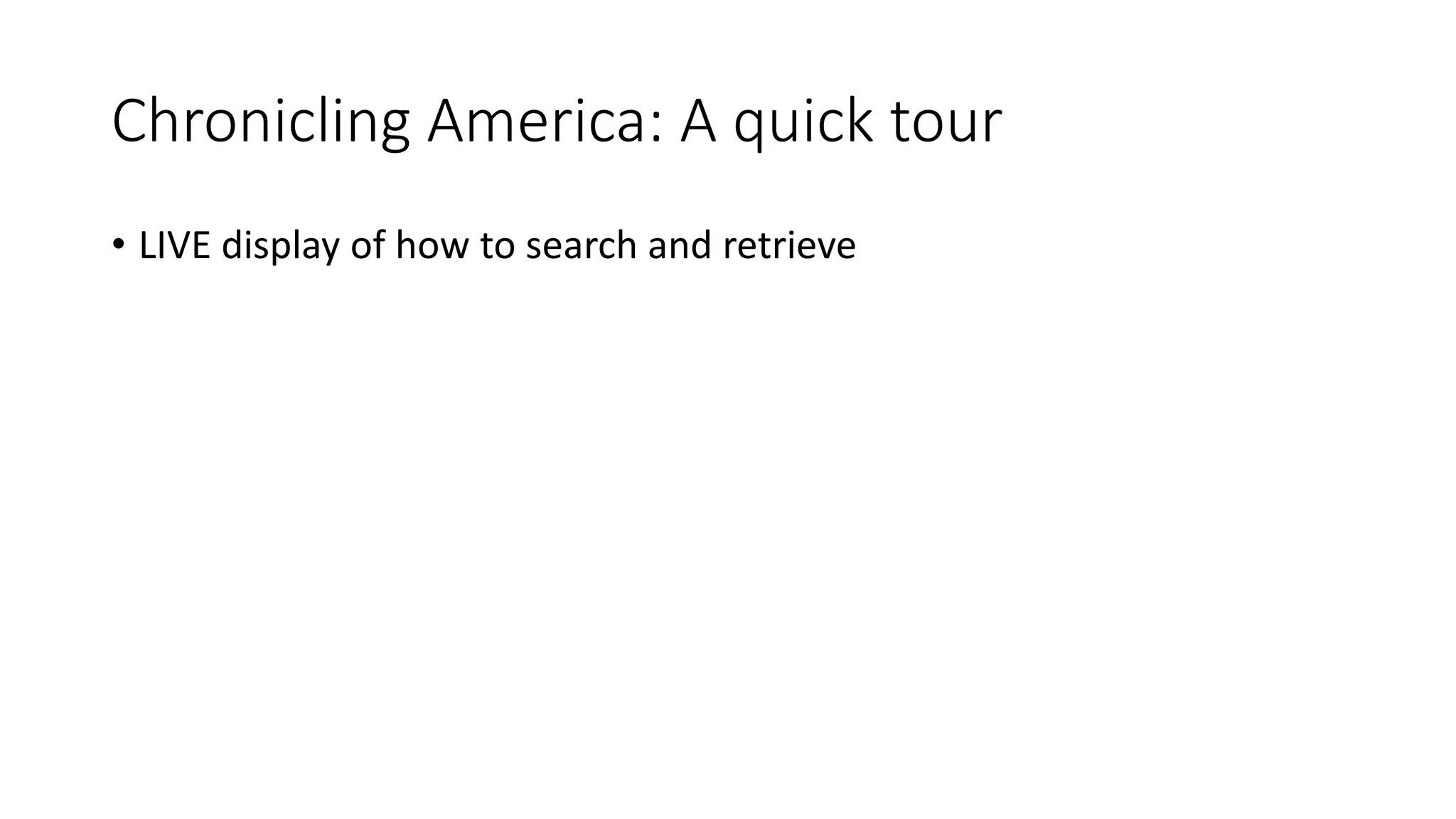 Chronicling America: A quick tour
• LIVE display of how to search and retrieve
 