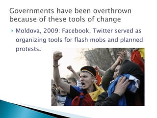 Moldova, 2009: Facebook, Twitter served as organizing tools for flash mobs and planned protests . 