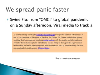 Swine Flu: from “OMG!” to global pandemic on a Sunday afternoon. Viral media to track a virus. Source: spectrumscience.com 