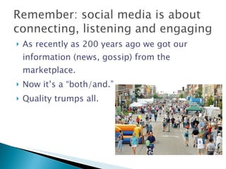 As recently as 200 years ago we got our information (news, gossip) from the marketplace. Now it’s a “both/and.” Quality trumps all. 
