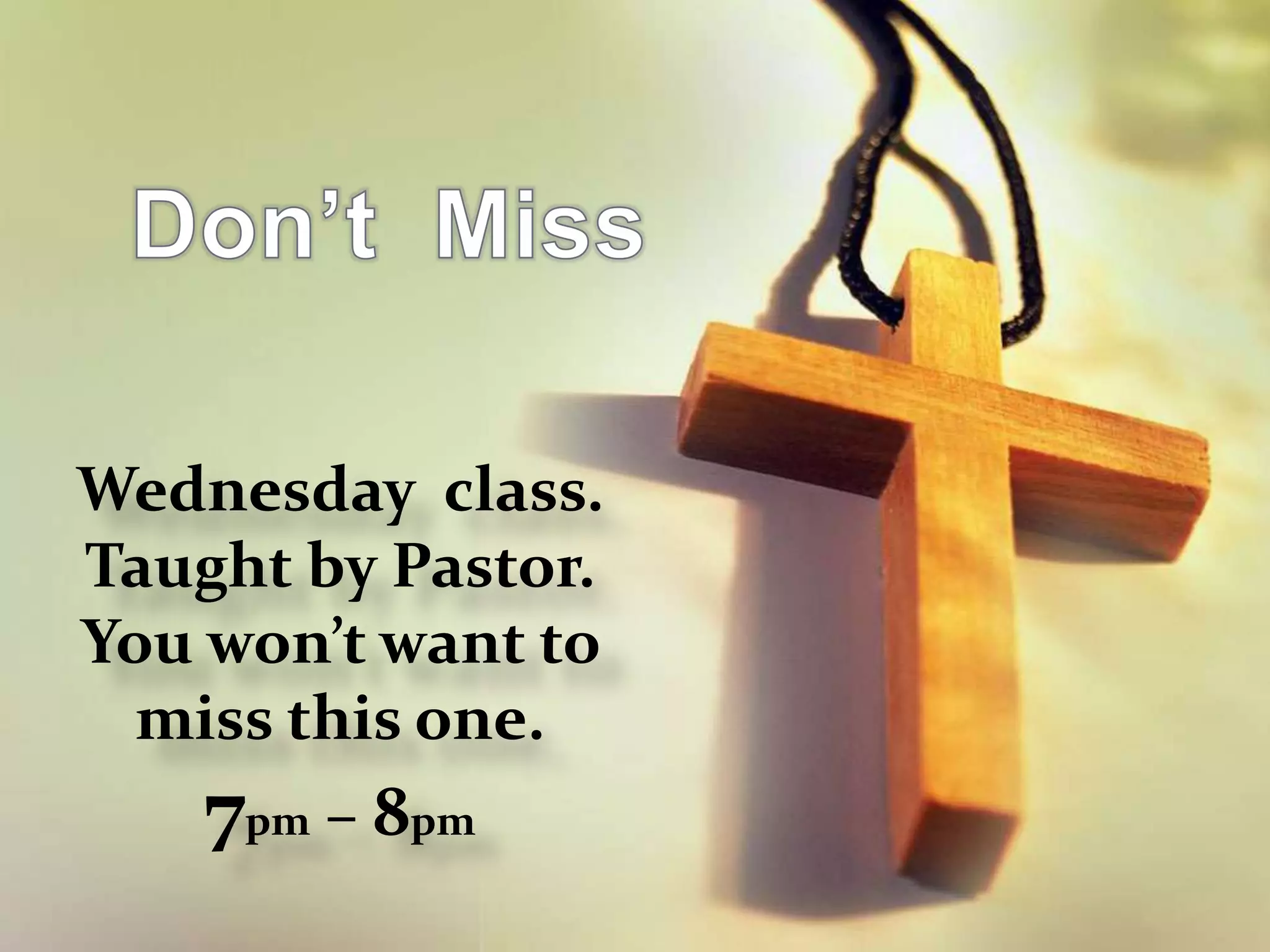 Wednesday class.
Taught by Pastor.
You won’t want to
miss this one.
7pm – 8pm