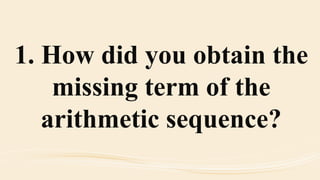 1. How did you obtain the
missing term of the
arithmetic sequence?
 