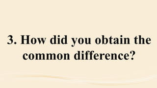 3. How did you obtain the
common difference?
 