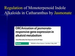 Regulation of Monoterpenoid Indole
Alkaloids in Catharanthus by Jasmonate
 