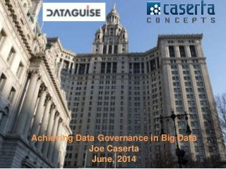 Achieving Data Governance in Big Data
Joe Caserta
June, 2014
 