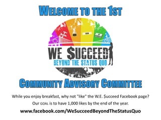 While you enjoy breakfast, why not "like" the W.E. $ucceed Facebook page?
Our GOAL is to have 1,000 likes by the end of the year.
www.facebook.com/WeSucceedBeyondTheStatusQuo
 