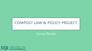 COMPOST LAW & POLICY PROJECT
Survey Results
 