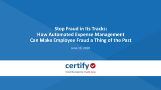 Stop Fraud in Its Tracks:
How Automated Expense Management
Can Make Employee Fraud a Thing of the Past
June 19, 2018
 