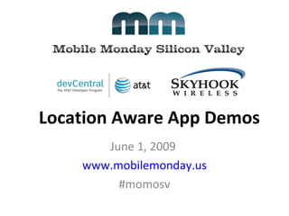 Location Aware App Demos June 1, 2009  www.mobilemonday.us #momosv 