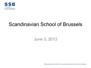 We prepare students for success back home and abroad
Scandinavian School of Brussels
June 3, 2013
 