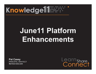 June11 Platform
            Enhancements

Pat Casey
PRINCIPAL ARHITECT
Service-now.com
 