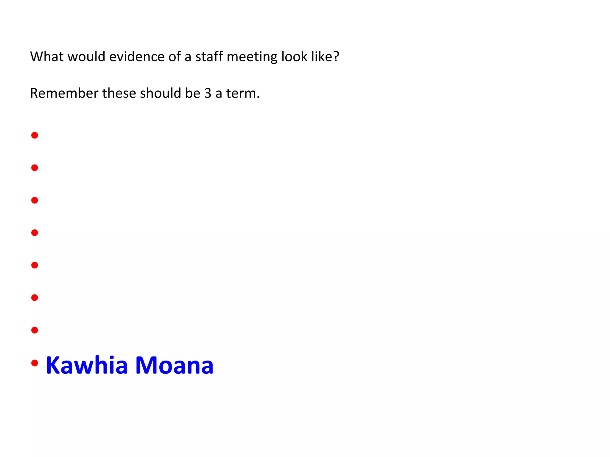 What would evidence of a staff meeting look like? Remember these should be 3 a term. Kawhia Moana