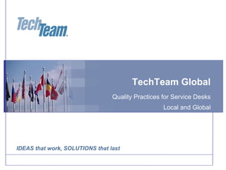 TechTeam Global Quality Practices for Service Desks Local and Global 