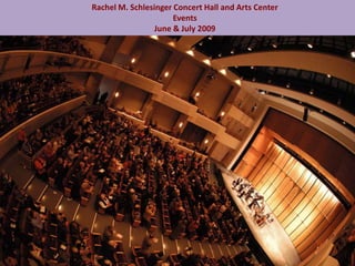 Rachel M. Schlesinger Concert Hall and Arts Center
                      Events
                 June & July 2009
 