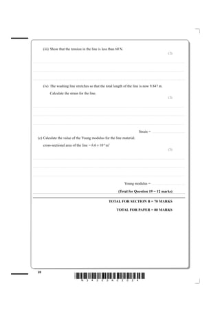 (iii) Show that the tension in the line is less than 60 N.
                                                                                                                                                                                                                                                                                                                                                                          (2)

....................................................................... . . . . . . . . . . . . . . . . . . . . . . . . . . . . . . . . . . . . . . . . . . . . . . . . . . . . . . . . . . . . . . . . . . . . . . . . . . . . . . . . . . . . . . . . . . . . . . . . . . . . . . . . . . . . . . . . . . . . . . . . .. . . . . . . . . . . . . . . . . . . . . . . . . . . . . . . . . . . . . . . . . . . . . . . .



....................................................................... . . . . . . . . . . . . . . . . . . . . . . . . . . . . . . . . . . . . . . . . . . . . . . . . . . . . . . . . . . . . . . . . . . . . . . . . . . . . . . . . . . . . . . . . . . . . . . . . . . . . . . . . . . . . . . . . . . . . . . . . .. . . . . . . . . . . . . . . . . . . . . . . . . . . . . . . . . . . . . . . . . . . . . . . .



....................................................................... . . . . . . . . . . . . . . . . . . . . . . . . . . . . . . . . . . . . . . . . . . . . . . . . . . . . . . . . . . . . . . . . . . . . . . . . . . . . . . . . . . . . . . . . . . . . . . . . . . . . . . . . . . . . . . . . . . . . . . . . .. . . . . . . . . . . . . . . . . . . . . . . . . . . . . . . . . . . . . . . . . . . . . . . .


                           (iv) The washing line stretches so that the total length of the line is now 9.847 m.
                                             Calculate the strain for the line.
                                                                                                                                                                                                                                                                                                                                                                          (2)

....................................................................... . . . . . . . . . . . . . . . . . . . . . . . . . . . . . . . . . . . . . . . . . . . . . . . . . . . . . . . . . . . . . . . . . . . . . . . . . . . . . . . . . . . . . . . . . . . . . . . . . . . . . . . . . . . . . . . . . . . . . . . . .. . . . . . . . . . . . . . . . . . . . . . . . . . . . . . . . . . . . . . . . . . . . . . . .



....................................................................... . . . . . . . . . . . . . . . . . . . . . . . . . . . . . . . . . . . . . . . . . . . . . . . . . . . . . . . . . . . . . . . . . . . . . . . . . . . . . . . . . . . . . . . . . . . . . . . . . . . . . . . . . . . . . . . . . . . . . . . . .. . . . . . . . . . . . . . . . . . . . . . . . . . . . . . . . . . . . . . . . . . . . . . . .



....................................................................... . . . . . . . . . . . . . . . . . . . . . . . . . . . . . . . . . . . . . . . . . . . . . . . . . . . . . . . . . . . . . . . . . . . . . . . . . . . . . . . . . . . . . . . . . . . . . . . . . . . . . . . . . . . . . . . . . . . . . . . . .. . . . . . . . . . . . . . . . . . . . . . . . . . . . . . . . . . . . . . . . . . . . . . . .



                                                                                                                                                                                                                                                                                            Strain =                           ....................................................


             (c) Calculate the value of the Young modulus for the line material.
                           cross-sectional area of the line = 6.6 × 10–6 m2
                                                                                                                                                                                                                                                                                                                                                                          (3)

....................................................................... . . . . . . . . . . . . . . . . . . . . . . . . . . . . . . . . . . . . . . . . . . . . . . . . . . . . . . . . . . . . . . . . . . . . . . . . . . . . . . . . . . . . . . . . . . . . . . . . . . . . . . . . . . . . . . . . . . . . . . . . .. . . . . . . . . . . . . . . . . . . . . . . . . . . . . . . . . . . . . . . . . . . . . . . .



....................................................................... . . . . . . . . . . . . . . . . . . . . . . . . . . . . . . . . . . . . . . . . . . . . . . . . . . . . . . . . . . . . . . . . . . . . . . . . . . . . . . . . . . . . . . . . . . . . . . . . . . . . . . . . . . . . . . . . . . . . . . . . .. . . . . . . . . . . . . . . . . . . . . . . . . . . . . . . . . . . . . . . . . . . . . . . .



....................................................................... . . . . . . . . . . . . . . . . . . . . . . . . . . . . . . . . . . . . . . . . . . . . . . . . . . . . . . . . . . . . . . . . . . . . . . . . . . . . . . . . . . . . . . . . . . . . . . . . . . . . . . . . . . . . . . . . . . . . . . . . .. . . . . . . . . . . . . . . . . . . . . . . . . . . . . . . . . . . . . . . . . . . . . . . .



                                                                                                                                                                                                                                                     Young modulus = . . . . .. . . . . . . . . . . . . . . . . . . . . . . . . . . . . . . . . . . . . . . . . . . . . . . .

                                                                                                                                                                                                                                     (Total for Question 19 = 12 marks)

                                                                                                                                                                                                           TOTAL FOR SECTION B = 70 MARKS

                                                                                                                                                                                                                                TOTAL FOR PAPER = 80 MARKS




             20
                                                                                                                *N34505A02024*
 