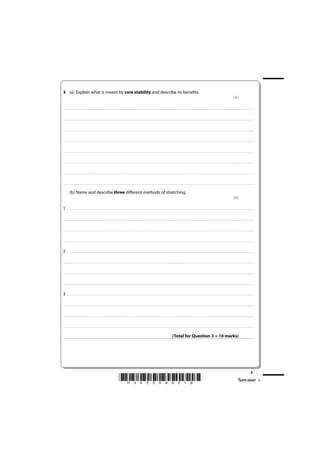 3 (a) Explain what is meant by core stability and describe its benefits.
                                                                                                                                                                                                                                                                                                                                                                         (4)

. . . . . . . . . . . . . . . . . . . . . . . . . . . . . . . . . . . . . . . . . . . . . . . . ............................................................................................................................................ . . . . . . . . . . . . . . . . . . . . . . . . . . . . . . . . . . . . . . . . . . . . . . . . . . . . . . . . . . . . . . . . . .. . . . . . . . . . . . . . . . . . .



. . . . . . . . . . . . . . . . . . . . . . . . . . . . . . . . . . . . . . . . . . . . . . . . . ............................................................................................................................................ . . . . . . . . . . . . . . . . . . . . . . . . . . . . . . . . . . . . . . . . . . . . . . . . . . . . . . . . . . . . . . . . .. . . . . . . . . . . . . . . . . . .



. . . . . . . . . . . . . . . . . . . . . . . . . . . . . . . . . . . . . . . . . . . . . . . . . ........................................................................................................................................... . . . . . . . . . . . . . . . . . . . . . . . . . . . . . . . . . . . . . . . . . . . . . . . . . . . . . . . . . . . . . . . . . .. . . . . . . . . . . . . . . . . . .



. . . . . . . . . . . . . . . . . . . . . . . . . . . . . . . . . . . . . . . . . . . . . . . . . ............................................................................................................................................ . . . . . . . . . . . . . . . . . . . . . . . . . . . . . . . . . . . . . . . . . . . . . . . . . . . . . . . . . . . . . . . . .. . . . . . . . . . . . . . . . . . .



. . . . . . . . . . . . . . . . . . . . . . . . . . . . . . . . . . . . . . . . . . . . . . . . ............................................................................................................................................. . . . . . . . . . . . . . . . . . . . . . . . . . . . . . . . . . . . . . . . . . . . . . . . . . . . . . . . . . . . . . . . . .. . . . . . . . . . . . . . . . . . .



. . . . . . . . . . . . . . . . . . . . . . . . . . . . . . . . . . . . . . . . . . . . . . . . . ........................................................................................................................................... . . . . . . . . . . . . . . . . . . . . . . . . . . . . . . . . . . . . . . . . . . . . . . . . . . . . . . . . . . . . . . . . . .. . . . . . . . . . . . . . . . . . .



. . . . . . . . . . . . . . . . . . . . . . . . . . . . . . . . . . . . . . . . . . . . . . . . ............................................................................................................................................. . . . . . . . . . . . . . . . . . . . . . . . . . . . . . . . . . . . . . . . . . . . . . . . . . . . . . . . . . . . . . . . . .. . . . . . . . . . . . . . . . . . .



. . . . . . . . . . . . . . . . . . . . . . . . . . . . . . . . . . . . . . . . . . . . . . . . ............................................................................................................................................. . . . . . . . . . . . . . . . . . . . . . . . . . . . . . . . . . . . . . . . . . . . . . . . . . . . . . . . . . . . . . . . . .. . . . . . . . . . . . . . . . . . .


             (b) Name and describe three different methods of stretching.
                                                                                                                                                                                                                                                                                                                                                                         (6)

1 . . . . . . . . . . . . . . . . . . . . . . . . . . . . . . . . . . . . . . . . . . . ............................................................................................................................................ . . . . . . . . . . . . . . . . . . . . . . . . . . . . . . . . . . . . . . . . . . . . . . . . . . . . . . . . . . . . . . . . . . . . . .. . . . . . . . . . . . . . .

. . . . . . . . . . . . . . . . . . . . . . . . . . . . . . . . . . . . . . . . . . . . . . . . ............................................................................................................................................. . . . . . . . . . . . . . . . . . . . . . . . . . . . . . . . . . . . . . . . . . . . . . . . . . . . . . . . . . . . . . . . . .. . . . . . . . . . . . . . . . . . .



. . . . . . . . . . . . . . . . . . . . . . . . . . . . . . . . . . . . . . . . . . . . . . . . ............................................................................................................................................ . . . . . . . . . . . . . . . . . . . . . . . . . . . . . . . . . . . . . . . . . . . . . . . . . . . . . . . . . . . . . . . . . .. . . . . . . . . . . . . . . . . . .



. . . . . . . . . . . . . . . . . . . . . . . . . . . . . . . . . . . . . . . . . . . . . . . . . ............................................................................................................................................ . . . . . . . . . . . . . . . . . . . . . . . . . . . . . . . . . . . . . . . . . . . . . . . . . . . . . . . . . . . . . . . . .. . . . . . . . . . . . . . . . . . .



2 . . . . . . . . . . . . . . . . . . . . . . . . . . . . . . . . . . . . . . . . . . . ............................................................................................................................................ . . . . . . . . . . . . . . . . . . . . . . . . . . . . . . . . . . . . . . . . . . . . . . . . . . . . . . . . . . . . . . . . . . . . . .. . . . . . . . . . . . . . .

. . . . . . . . . . . . . . . . . . . . . . . . . . . . . . . . . . . . . . . . . . . . . . . . ............................................................................................................................................. . . . . . . . . . . . . . . . . . . . . . . . . . . . . . . . . . . . . . . . . . . . . . . . . . . . . . . . . . . . . . . . . .. . . . . . . . . . . . . . . . . . .



. . . . . . . . . . . . . . . . . . . . . . . . . . . . . . . . . . . . . . . . . . . . . . . . ............................................................................................................................................ . . . . . . . . . . . . . . . . . . . . . . . . . . . . . . . . . . . . . . . . . . . . . . . . . . . . . . . . . . . . . . . . . .. . . . . . . . . . . . . . . . . . .



. . . . . . . . . . . . . . . . . . . . . . . . . . . . . . . . . . . . . . . . . . . . . . . . . ............................................................................................................................................ . . . . . . . . . . . . . . . . . . . . . . . . . . . . . . . . . . . . . . . . . . . . . . . . . . . . . . . . . . . . . . . . .. . . . . . . . . . . . . . . . . . .



3 . . . . . . . . . . . . . . . . . . . . . . . . . . . . . . . . . . . . . . . . . . . ............................................................................................................................................ . . . . . . . . . . . . . . . . . . . . . . . . . . . . . . . . . . . . . . . . . . . . . . . . . . . . . . . . . . . . . . . . . . . . . .. . . . . . . . . . . . . . .

. . . . . . . . . . . . . . . . . . . . . . . . . . . . . . . . . . . . . . . . . . . . . . . . ............................................................................................................................................. . . . . . . . . . . . . . . . . . . . . . . . . . . . . . . . . . . . . . . . . . . . . . . . . . . . . . . . . . . . . . . . . .. . . . . . . . . . . . . . . . . . .



. . . . . . . . . . . . . . . . . . . . . . . . . . . . . . . . . . . . . . . . . . . . . . . . ............................................................................................................................................ . . . . . . . . . . . . . . . . . . . . . . . . . . . . . . . . . . . . . . . . . . . . . . . . . . . . . . . . . . . . . . . . . .. . . . . . . . . . . . . . . . . . .



. . . . . . . . . . . . . . . . . . . . . . . . . . . . . . . . . . . . . . . . . . . . . . . . . ............................................................................................................................................ . . . . . . . . . . . . . . . . . . . . . . . . . . . . . . . . . . . . . . . . . . . . . . . . . . . . . . . . . . . . . . . . .. . . . . . . . . . . . . . . . . . .



                                                                                                                                                                                                                                        (Total for Question 3 = 10 marks)




                                                                                                                                                                                                                                                                                                                                                                                                              5
                                                                                                                      *H34504A0516*                                                                                                                                                                                                                                                Turn over
 
