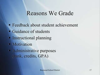 Assessment“All of these studies show that innovations which include strengthening the practice of formative assessment produce significant, and often substantial, learning gains.”—Paul Black and Dylan Wiliam8Raymond School District