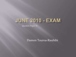June 2010 - Exam Question Paper 11 Damon Tauroa-Rauhihi 