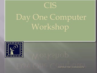 CIS
Day One Computer
   Workshop
 