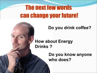 [object Object],[object Object],[object Object],Do you drink coffee? How about Energy Drinks ? Do you know anyone who does? 