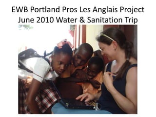 EWB Portland Pros Les Anglais Project June 2010 Water & Sanitation Trip 