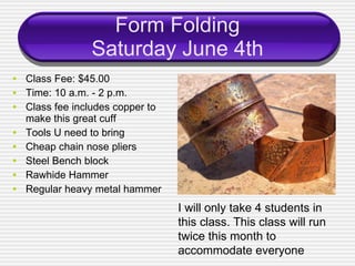 Form Folding Saturday June 4th ,[object Object],[object Object],[object Object],[object Object],[object Object],[object Object],[object Object],[object Object],I will only take 4 students in this class. This class will run twice this month to accommodate everyone 