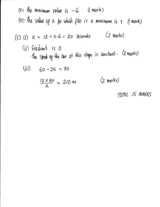 0rt IIu, mtfurwm vuW is           -6         Q wrark;

 Qrr;   4u   Vulru 0d   I   W ,th,'f^ [,e)   fs   a, wftu'(wm   rs   1 ( ruarl)

Gs ti) X      = lL + 0'6 = 2o gConls Q                          [rarks)


   0it Sni,/*L is o
                                                                      (2nark')
                spr/ u6 1fu ur^ 6* +l'' slape is t,*shn;
                                                          "
           4lv,

   [rii)       6o   -ZE = 35
               try
                z           = uoM                      d mnrk')
                                                                  ftnt    l5   lwwuts
 