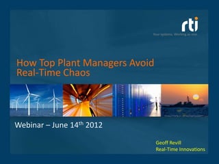 Your systems. Working as one.




How Top Plant Managers Avoid
Real-Time Chaos



Webinar – June 14th 2012
                               Geoff Revill
                               Real-Time Innovations
 