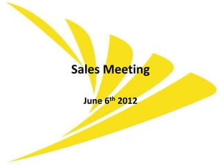 Sales Meeting

  June 6th 2012
 