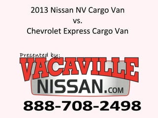 2013 Nissan NV Cargo Van
vs.
Chevrolet Express Cargo Van
Presented by:
 
