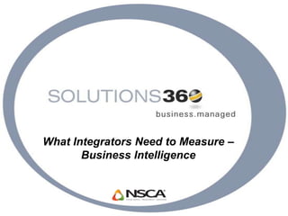 What Integrators Need to Measure –
Business Intelligence
 