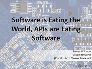 Software is Eating the
World, APIs are Eating
Software
Steven Willmott
3scale networks
@3scale - http://www.3scale.net
 