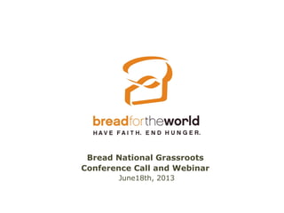 Bread National Grassroots
Conference Call and Webinar
June18th, 2013
 