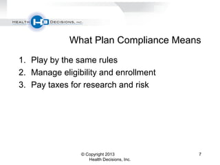 What Plan Compliance Means
1. Play by the same rules
2. Manage eligibility and enrollment
3. Pay taxes for research and risk
© Copyright 2013
Health Decisions, Inc.
7
 