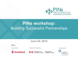 PINs workshop:
Building Successful Partnerships
June 24, 2014
 