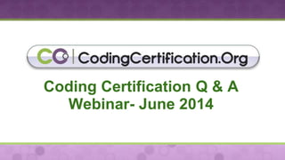 Coding Certification Q & A
Webinar- June 2014
 