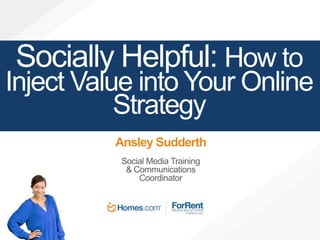 Socially Helpful: How to
Inject Value into Your Online
Strategy
Ansley Sudderth
Social Media Training
& Communications
Coordinator
 