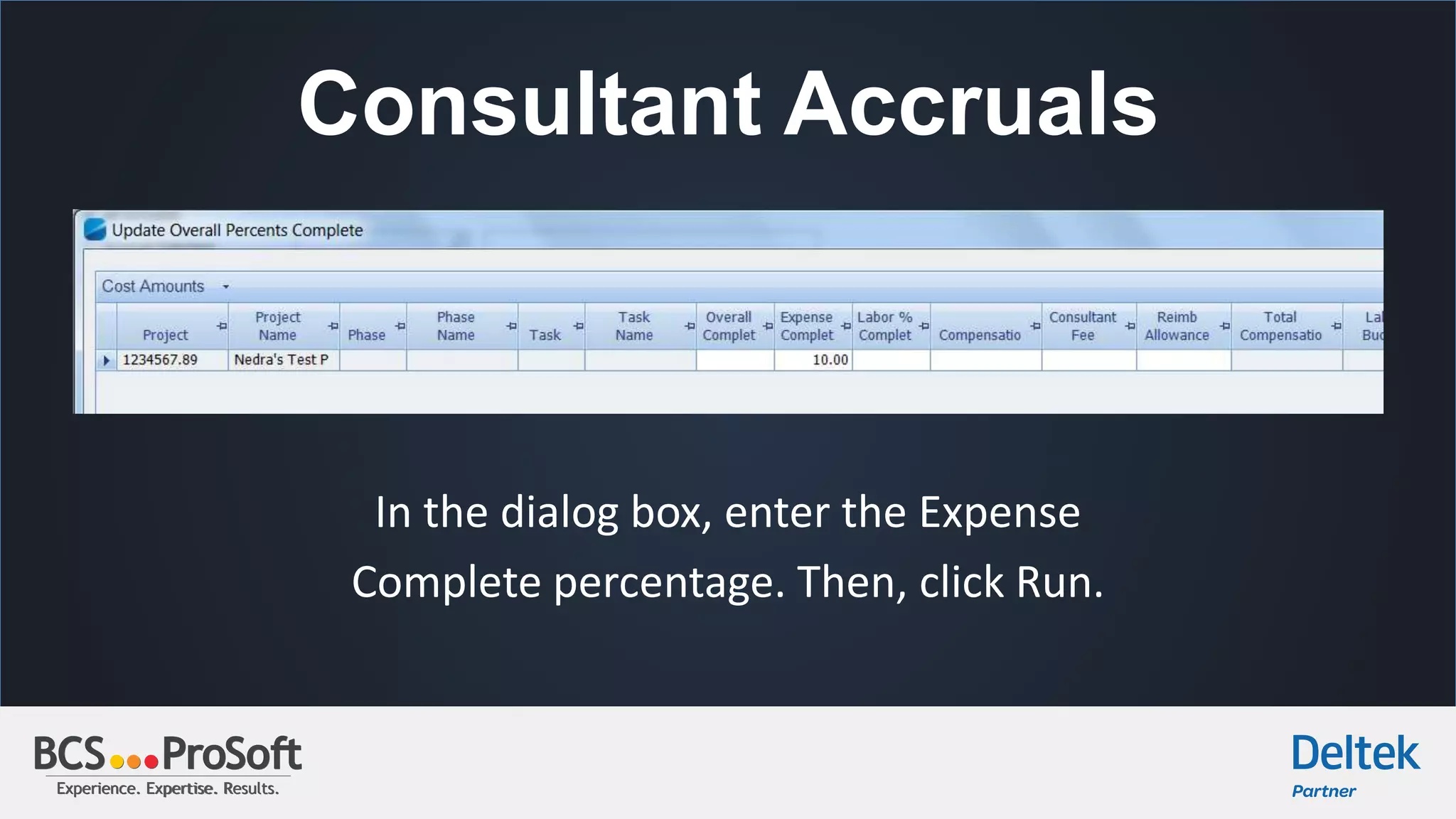 Experience. Expertise. Results.Experience. Expertise. Results.
Consultant Accruals
In the dialog box, enter the Expense
Complete percentage. Then, click Run.
 